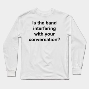 Is The Band Interfering Long Sleeve T-Shirt